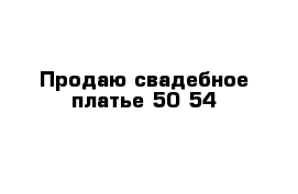 Продаю свадебное платье 50-54